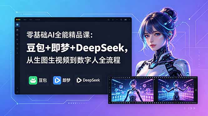 零基础AI全能精品课：豆包+即梦+DeepSeek，从生图生视频到数字人全流程-藏宝阁
