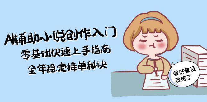 AI辅助小说创作入门，零基础快速上手指南，全年稳定接单秘诀-藏宝阁