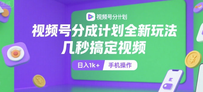 视频号分成计划全新玩法，几秒搞定视频，日入1k+，手机操作【揭秘】-藏宝阁