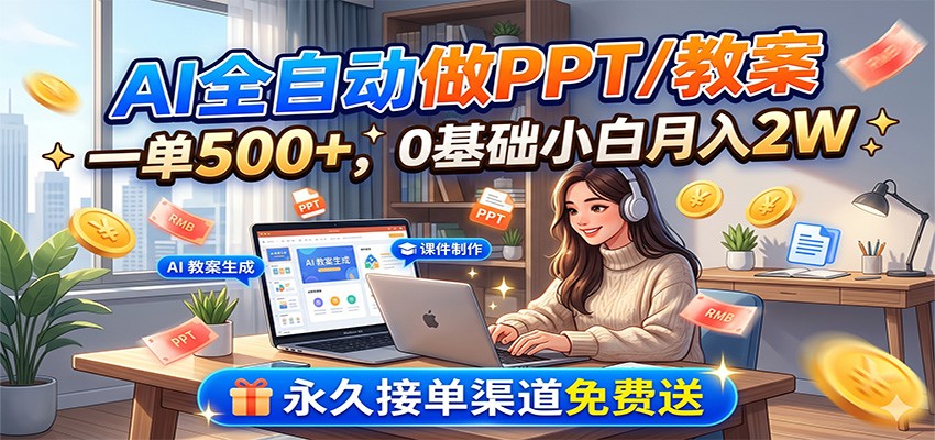 AI全自动做PPT/教案，一单500+，0基础小白月入2W，永久接单渠道免费送-藏宝阁