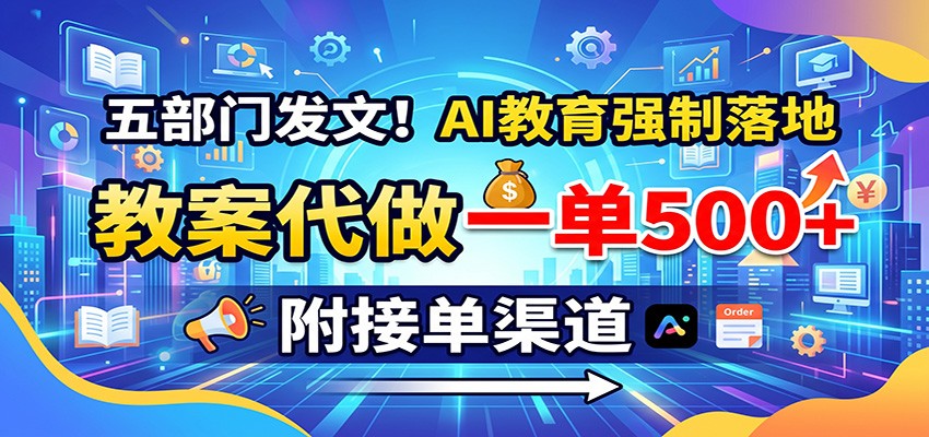 五部门发文!AI教育强制落地,教案代做一单500+,附接单渠道-藏宝阁