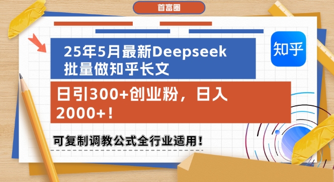 25年5月最新Deepseek批量做知乎长文，日引300+创业粉，日入1k+，可复制调教公式全行业适用-藏宝阁