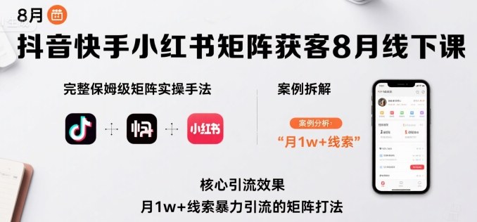 抖音快手小红书矩阵获客8月线下课，完整保姆级矩阵实操手法与案例拆解，月1w+线索暴力引流的矩阵打法-藏宝阁