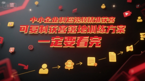 中小企业利用短视频精准获客，可复制获客落地训练方案，做好短视频，一定要看完-藏宝阁