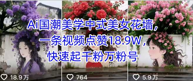 Ai国潮美学中式美女花墙，一条视频点赞18.9W，快速起千粉万粉号-藏宝阁
