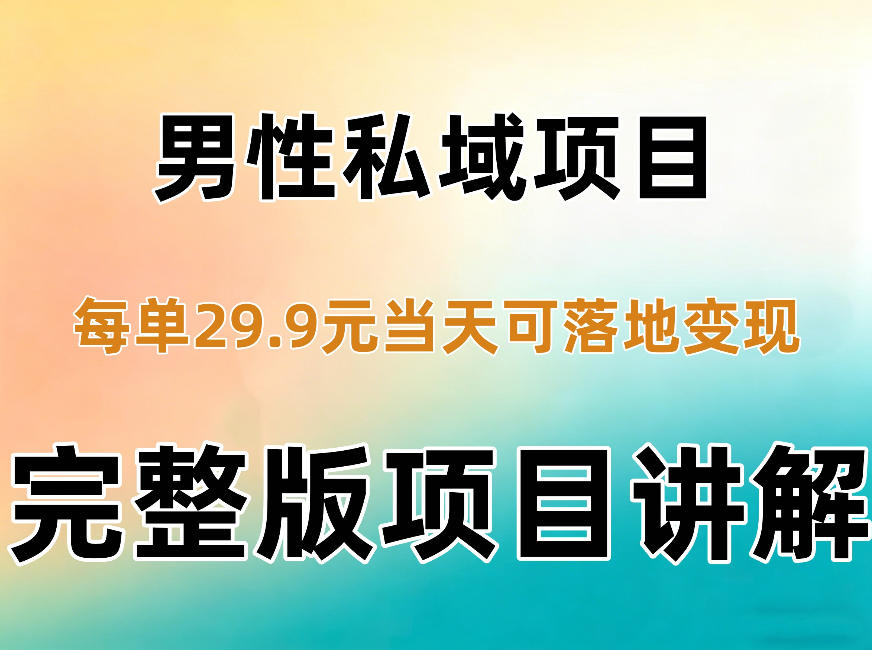 男性私域项目每单29.9，当天就能落地变现【不是S粉项目】详细拆解-藏宝阁