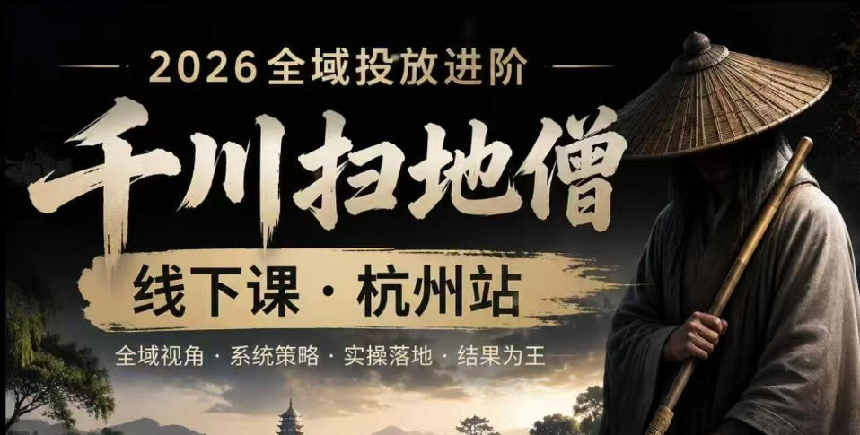 千川扫地僧2026抖音全域投放进阶课，少走弯路·快速起量·掌控增长，6月12-14号杭州线下课-藏宝阁