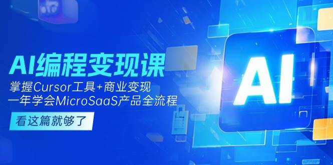 AI编程变现课：掌握Cursor工具+商业变现，一年学会MicroSaaS产品全流程-藏宝阁