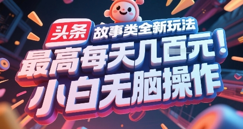头条故事类全新玩法，最高每天几张，小白无脑操作-藏宝阁