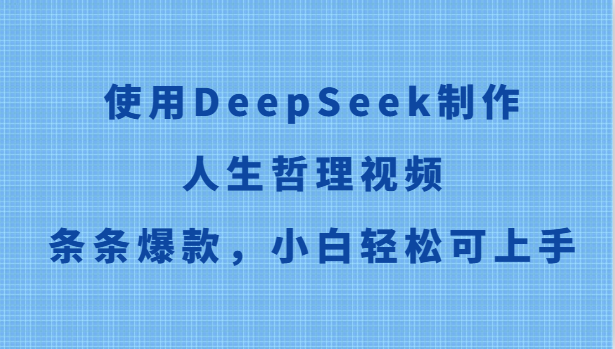 使用DeepSeek制作人生哲理视频，条条爆款，小白轻松可上手-藏宝阁