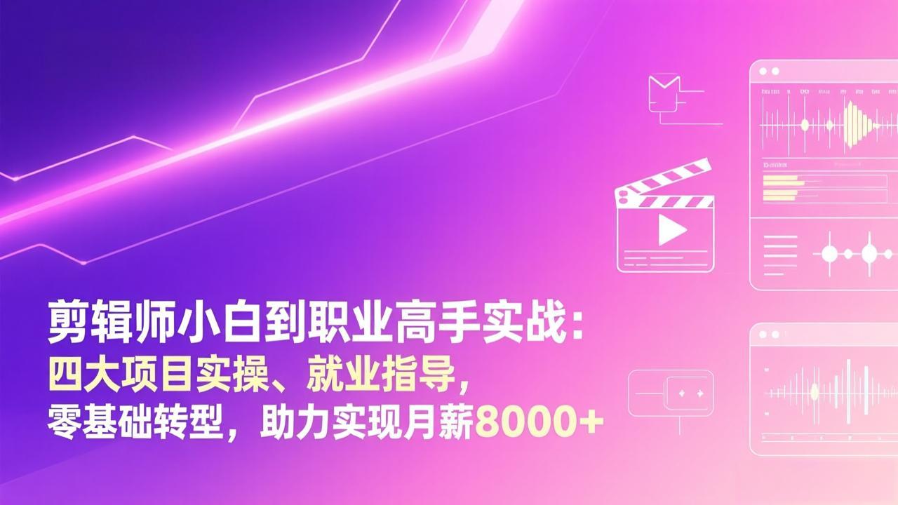 剪辑师小白到职业高手实战：四大项目实操、就业指导，零基础转型，助力实现月薪8000+-藏宝阁