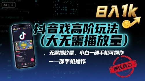 抖音游戏高阶玩法(大佬私藏)，无需播放量，小白一部手机可操作，日入1k，抓住风口轻松变现【揭秘】-藏宝阁