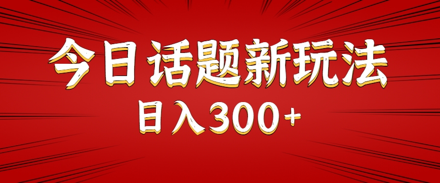 今日话题新玩法，几分钟可以制作一个，多种变现玩法日入300+-藏宝阁