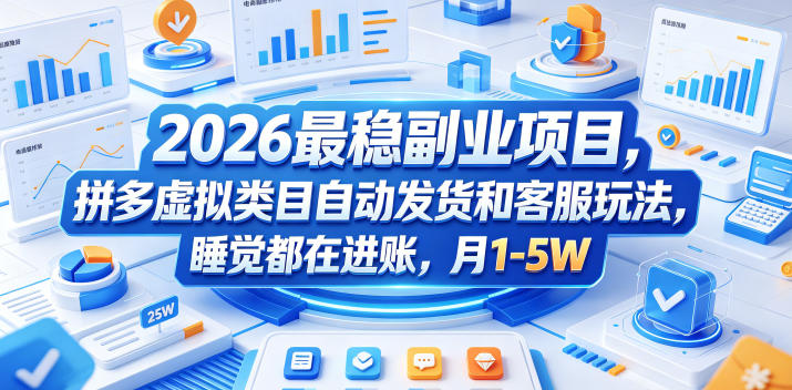2026最稳副业项目，拼多多虚拟类目自动发货和客服玩法，睡觉都在进账，月1-5W【揭秘】-藏宝阁