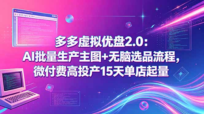 多多虚拟优盘2.0：AI批量生产主图+无脑选品流程，微付费高投产15天单店起量-藏宝阁