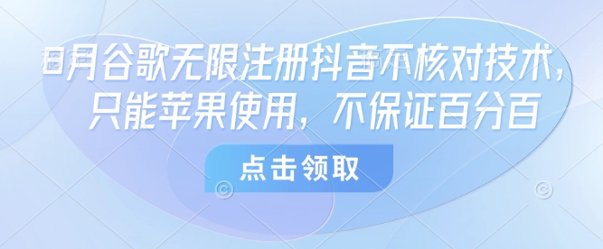 8月谷歌无限注册抖音不核对技术，只能苹果使用，不保证百分百-藏宝阁