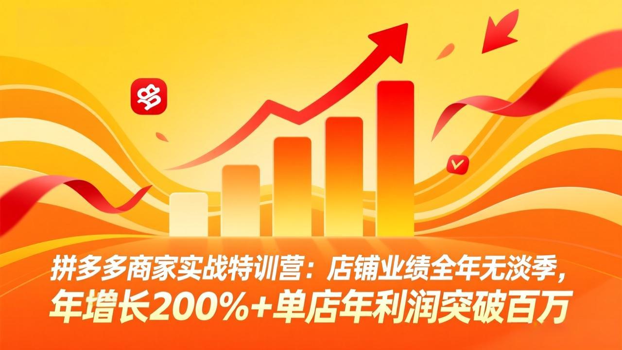 拼多多商家实战特训营：店铺业绩全年无淡季，年增长200%+单店年利润突破百万(26年4月2日更新-藏宝阁