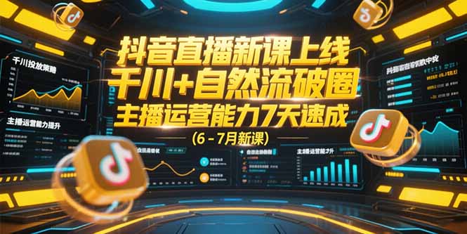 抖音直播新课上线，千川+自然流破圈，主播运营能力7天速成 (6-7月新课-藏宝阁