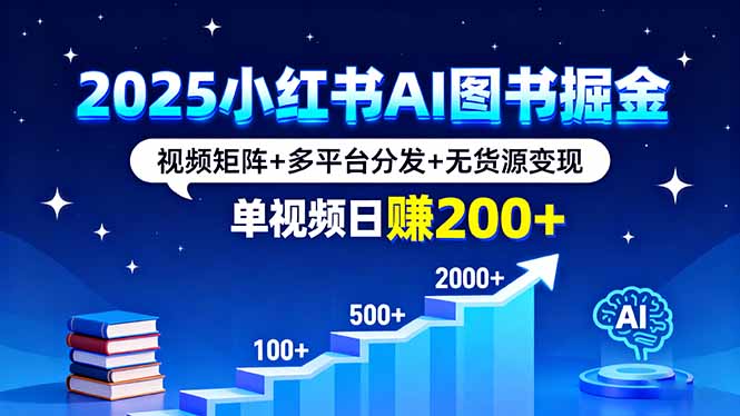 2025小红书AI图书掘金，视频矩阵+多平台分发+无货源变现，单视频日赚200+-藏宝阁