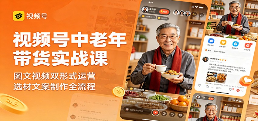 视频号中老年带货实战课：图文视频双形式运营，选材文案制作全流程-藏宝阁