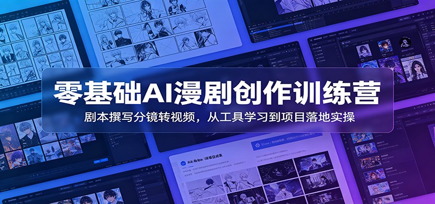 零基础AI漫剧创作训练营：剧本撰写分镜转视频，从工具学习到项目落地实操-藏宝阁
